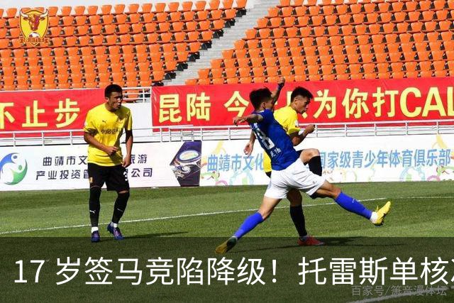 17 岁签马竞陷降级！托雷斯单核冲西甲，这段往事为何戳中球迷？